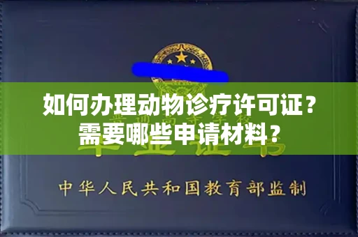 全国如何办理动物诊疗许可证?需要哪些申请材料?