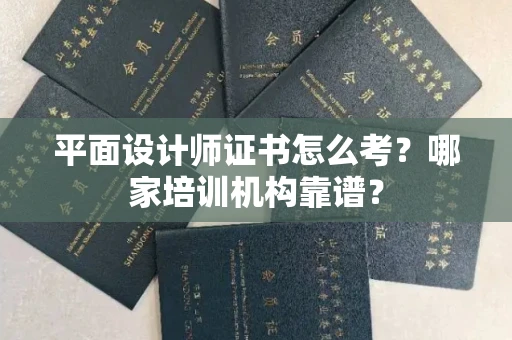全国平面设计师证书怎么考?哪家培训机构靠谱?