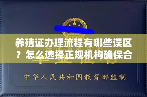 全国养殖证办理流程有哪些误区？怎么选择正规机构确保合规？