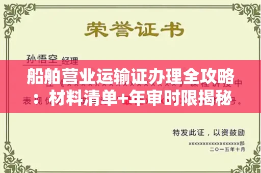 全国船舶营业运输证办理全攻略：材料清单+年审时限揭秘