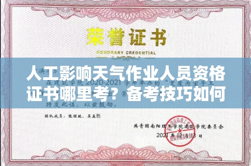 全国人工影响天气作业人员资格证书哪里考？备考技巧如何提升？