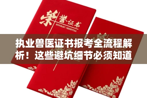 全国执业兽医证书报考全流程解析!这些避坑细节必须知道
