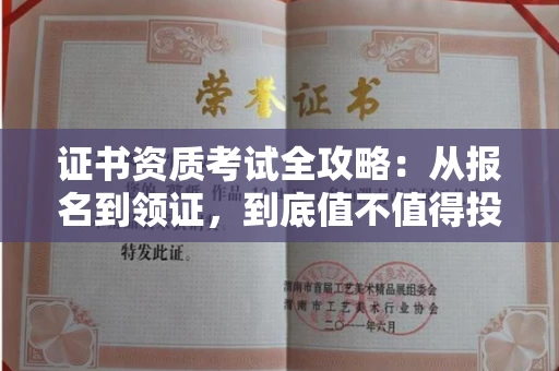 全国证书资质考试全攻略:从报名到领证,到底值不值得投入?