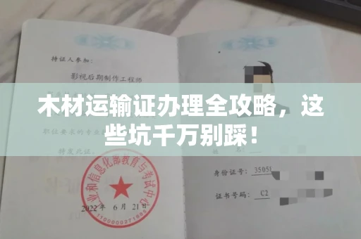 全国木材运输证办理全攻略,这些坑千万别踩!