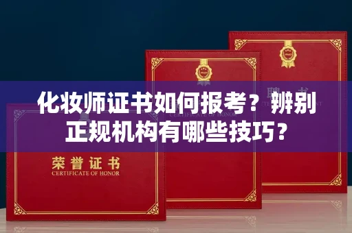 全国化妆师证书如何报考?辨别正规机构有哪些技巧?