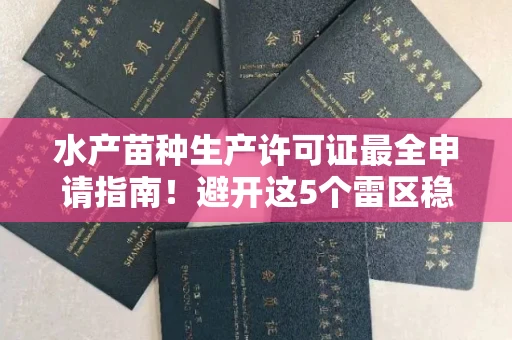 全国水产苗种生产许可证最全申请指南!避开这5个雷区稳过审