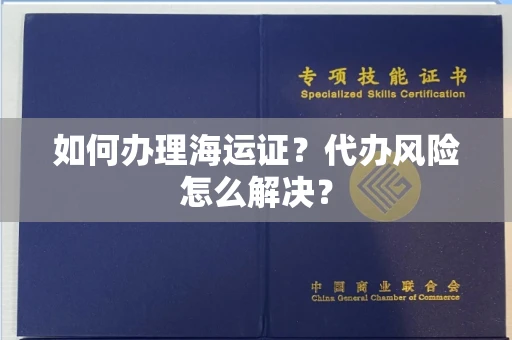 全国如何办理海运证?代办风险怎么解决?