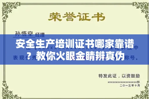 全国安全生产培训证书哪家靠谱?教你火眼金睛辨真伪