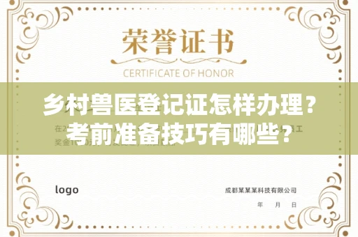 全国乡村兽医登记证怎样办理？考前准备技巧有哪些？