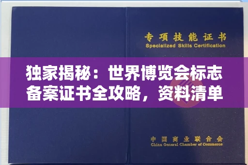 全国独家揭秘:世界博览会标志备案证书全攻略,资料清单+流程指南!