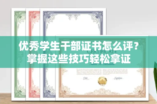 全国优秀学生干部证书怎么评?掌握这些技巧轻松拿证
