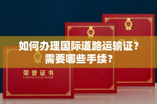 全国如何办理国际道路运输证？需要哪些手续？