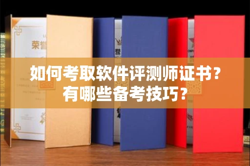 全国如何考取软件评测师证书?有哪些备考技巧?
