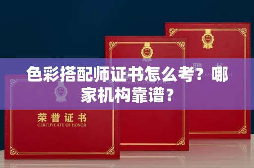 全国色彩搭配师证书怎么考?哪家机构靠谱?