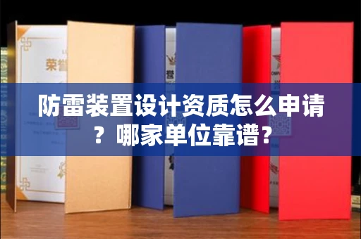 全国防雷装置设计资质怎么申请?哪家单位靠谱?