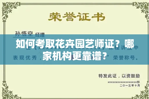 全国如何考取花卉园艺师证?哪家机构更靠谱?